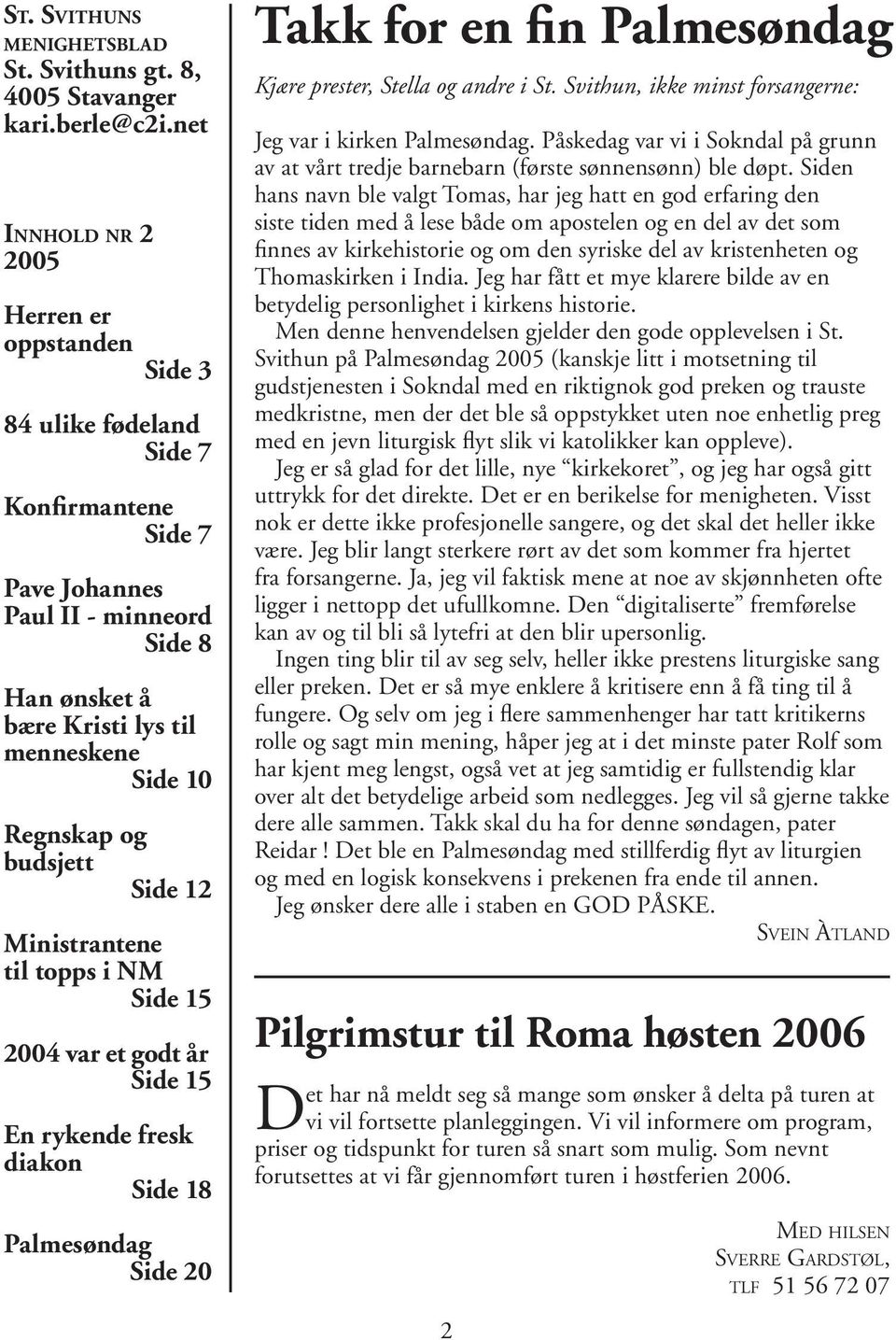 budsjett Side 12 Ministrantene til topps i NM Side 15 2004 var et godt år Side 15 En rykende fresk diakon Side 18 Takk for en fin Palmesøndag Kjære prester, Stella og andre i St.