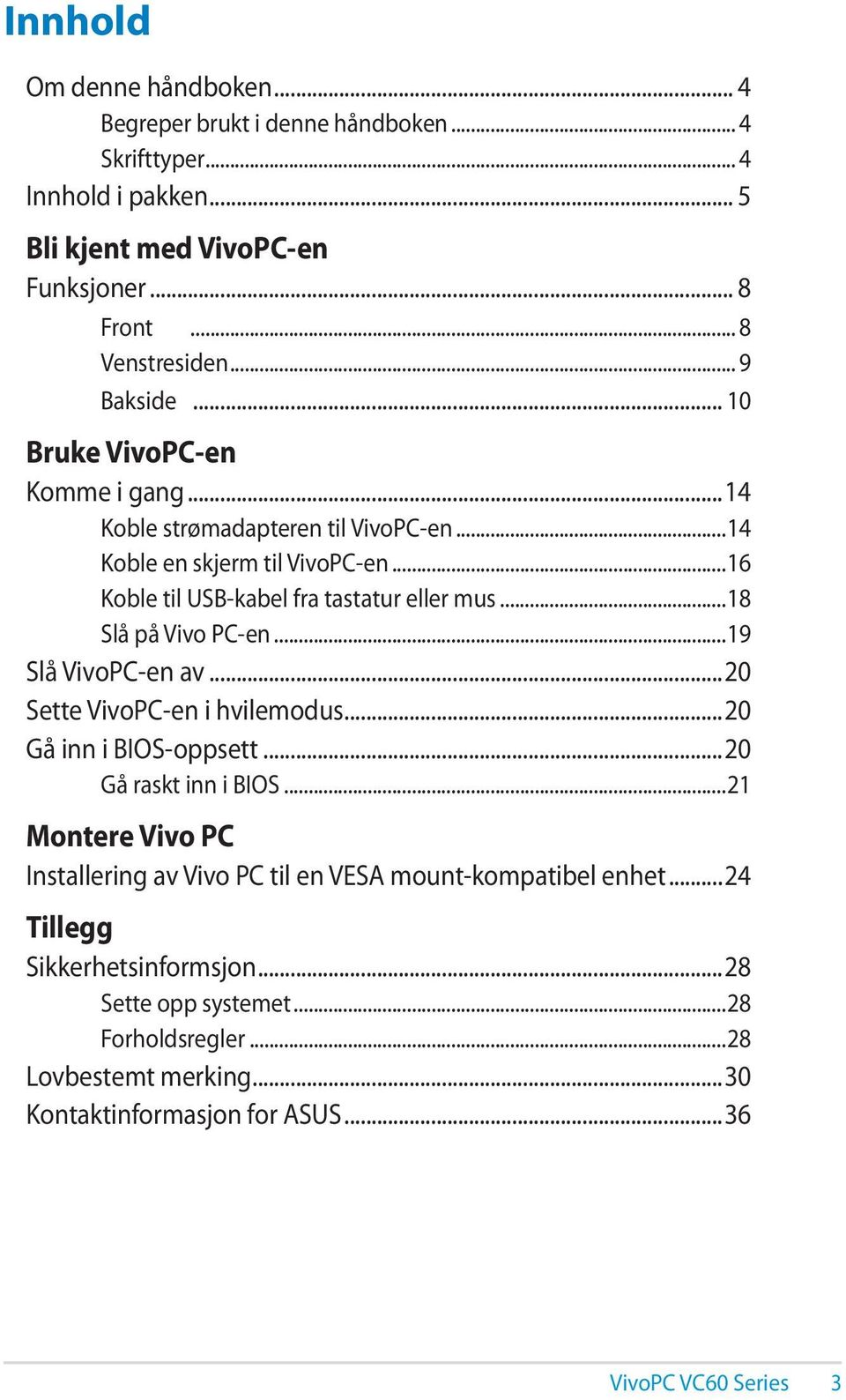 ..18 Slå på Vivo PC-en...19 Slå VivoPC-en av...20 Sette VivoPC-en i hvilemodus...20 Gå inn i BIOS-oppsett...20 Gå raskt inn i BIOS.