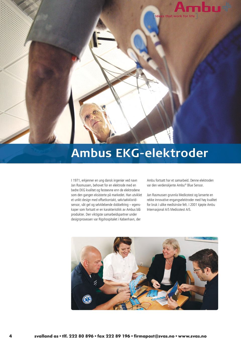 Den viktigste samarbeidspartner under designprosessen var Rigshospitalet i København, der Ambu fortsatt har et samarbeid. Denne elektroden var den verdenskjente Ambu Blue Sensor.