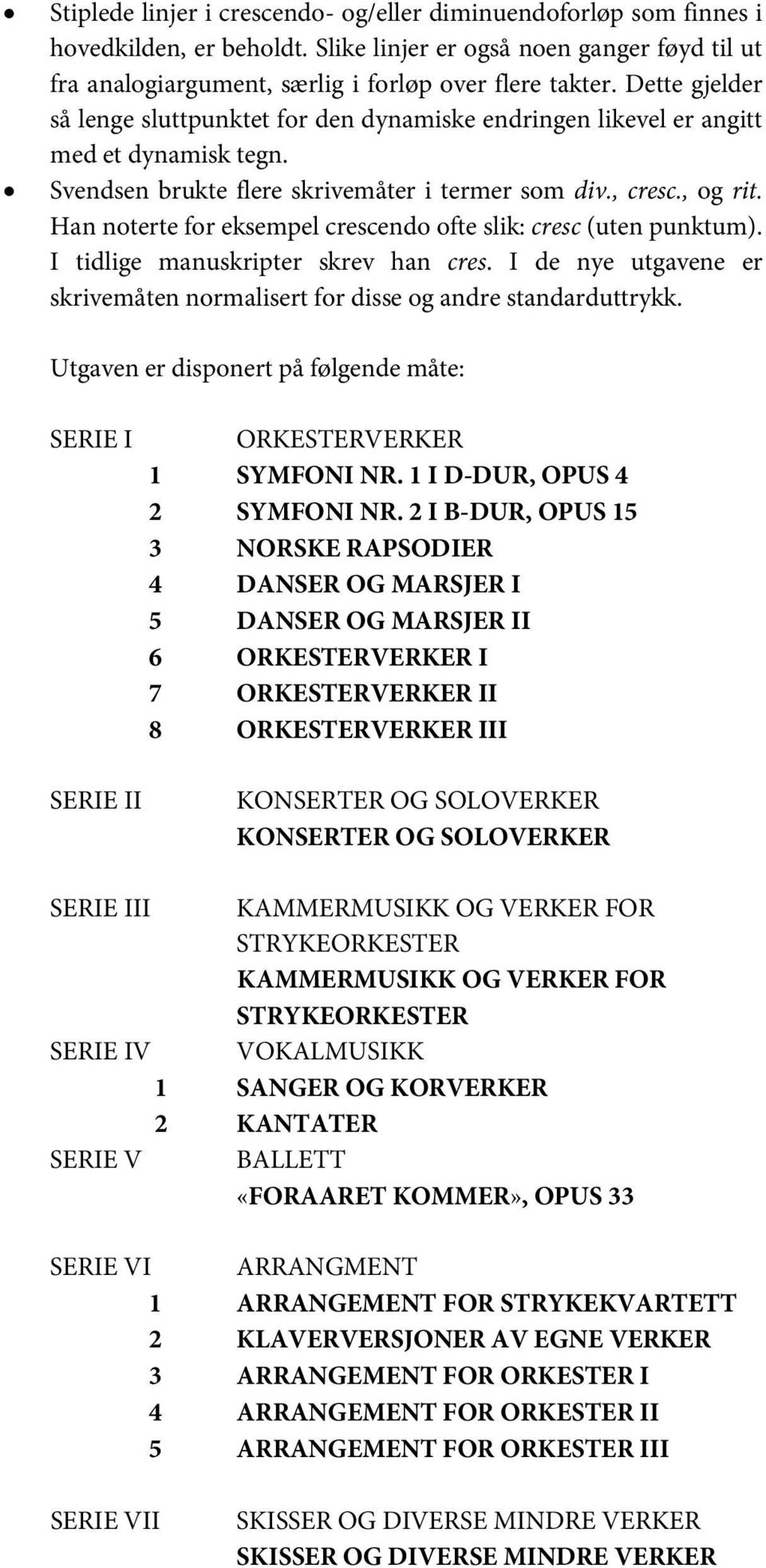 cresc (uten unktum) I tidlige manuskriter skrev han cres I de nye utgavene er skrivemåten normalisert for disse og andre standarduttrykk Utgaven er disonert å følgende måte: SERIE I SERIE II