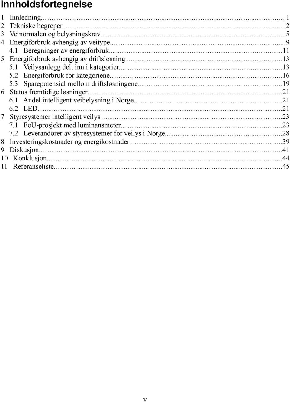 3 Sparepotensial mellom driftsløsningene...19 6 Status fremtidige løsninger...21 6.1 Andel intelligent veibelysning i Norge...21 6.2 LED.