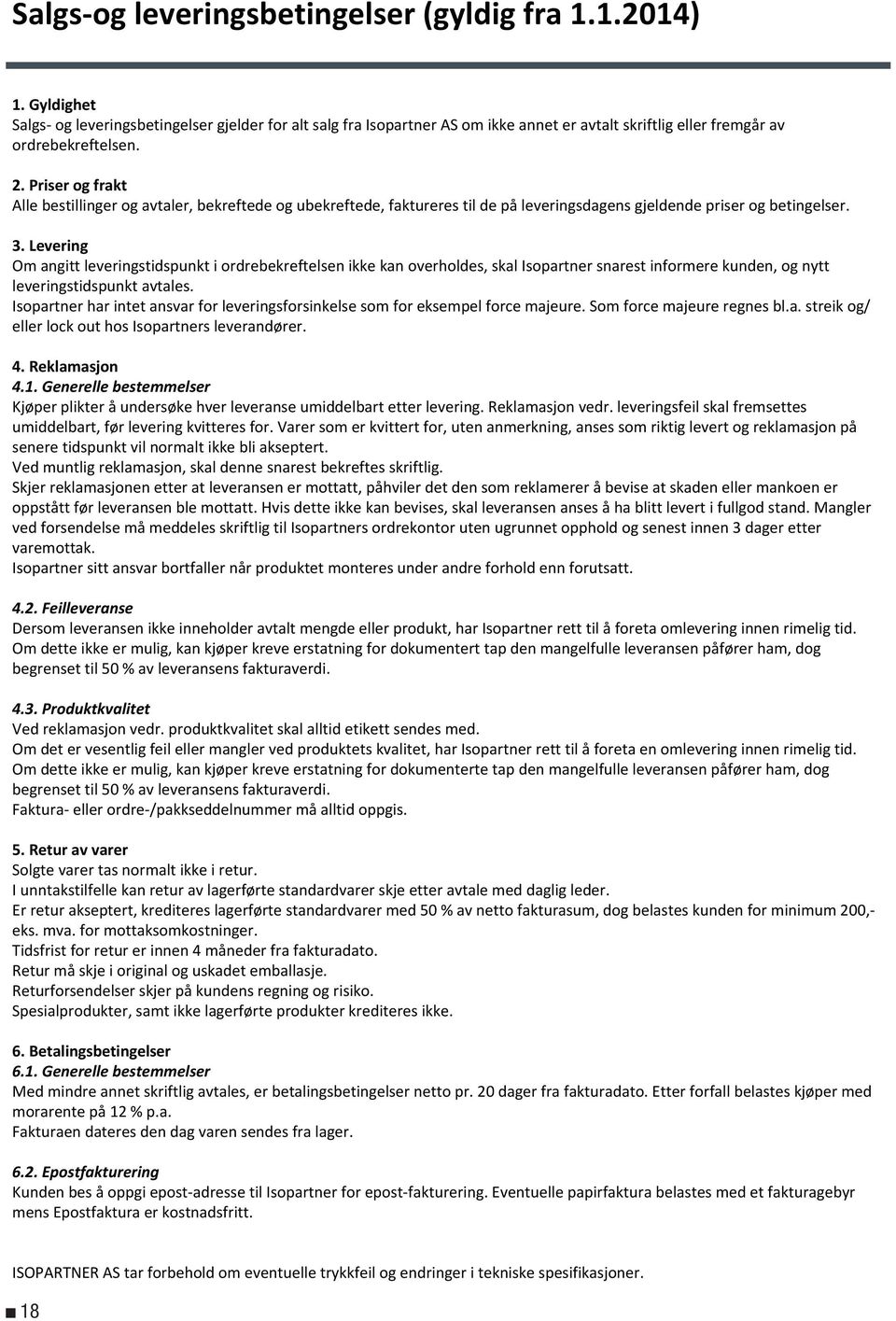 Priser og frakt Alle bestillinger og avtaler, bekreftede og ubekreftede, faktureres til de på leveringsdagens gjeldende priser og betingelser. 3.