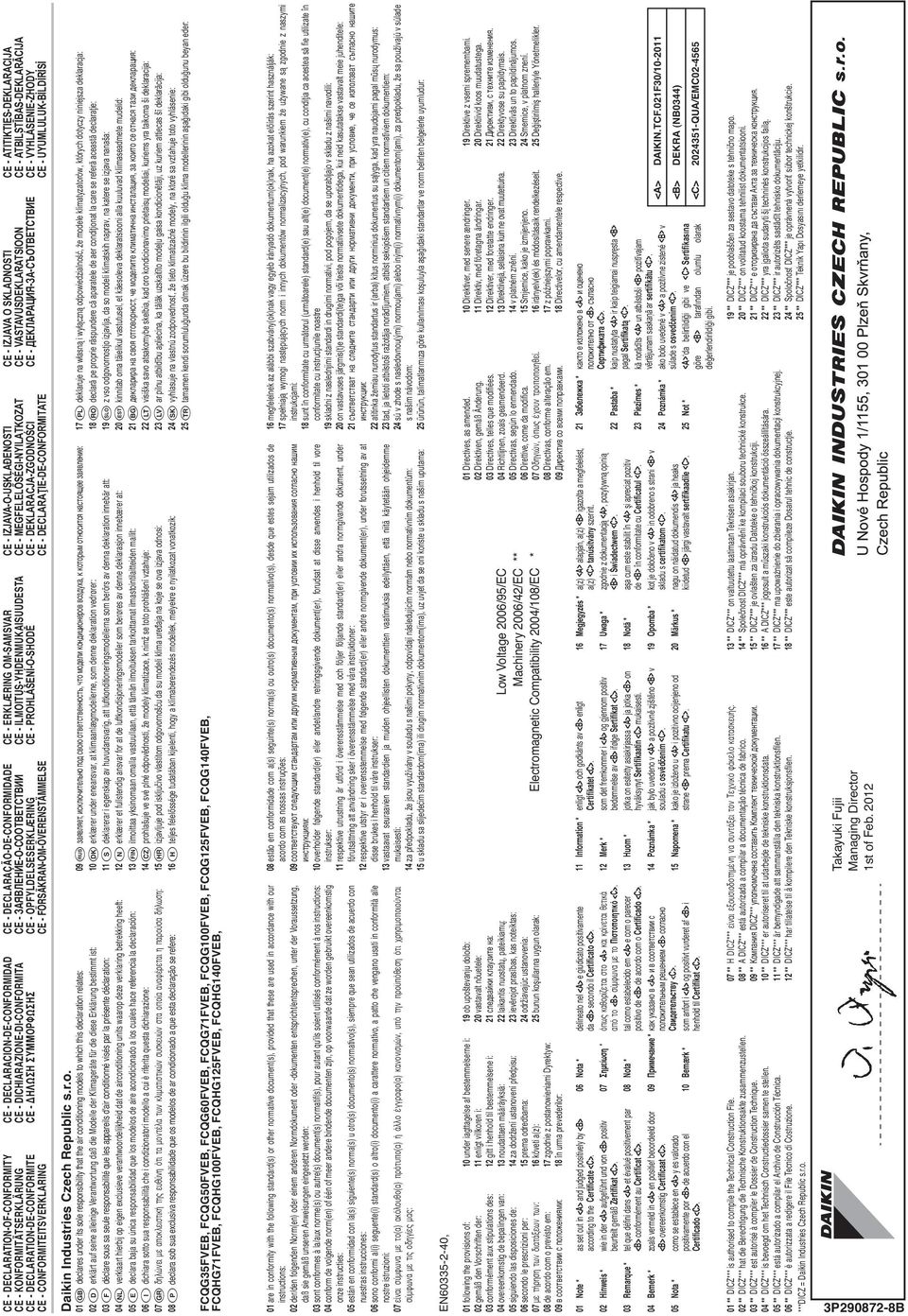 DECLARAÇÃO-DE-CONFORMIDADE СЕ - ЗАЯВЛЕНИЕ-О-СООТВЕТСТВИИ CE - OPFYLDELSESERKLÆRING CE - FÖRSÄKRAN-OM-ÖVERENSTÄMMELSE CE - DECLARACION-DE-CONFORMIDAD CE - DICHIARAZIONE-DI-CONFORMITA CE - H ø H