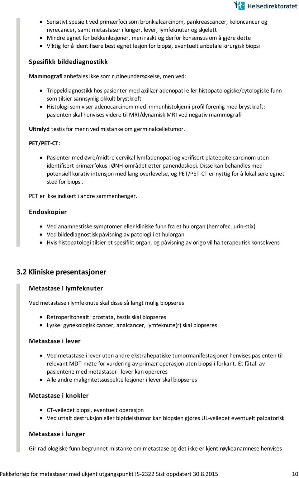 rutineundersøkelse, men ved: Trippeldiagnostikk hos pasienter med axillær adenopati eller histopatologiske/cytologiske funn som tilsier sannsynlig okkult brystkreft Histologi som viser adenocarcinom