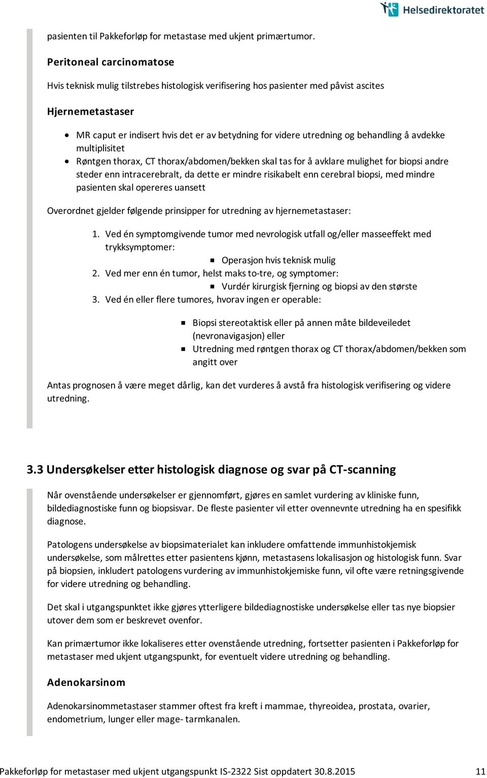 behandling å avdekke multiplisitet Røntgen thorax, CT thorax/abdomen/bekken skal tas for å avklare mulighet for biopsi andre steder enn intracerebralt, da dette er mindre risikabelt enn cerebral