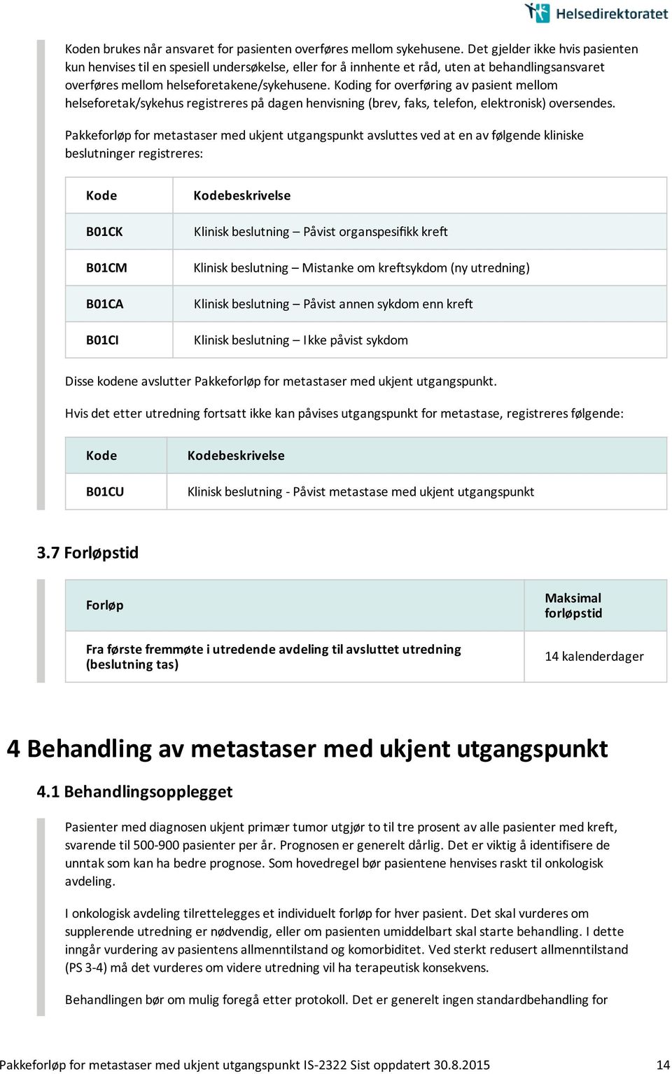 Koding for overføring av pasient mellom helseforetak/sykehus registreres på dagen henvisning (brev, faks, telefon, elektronisk) oversendes.