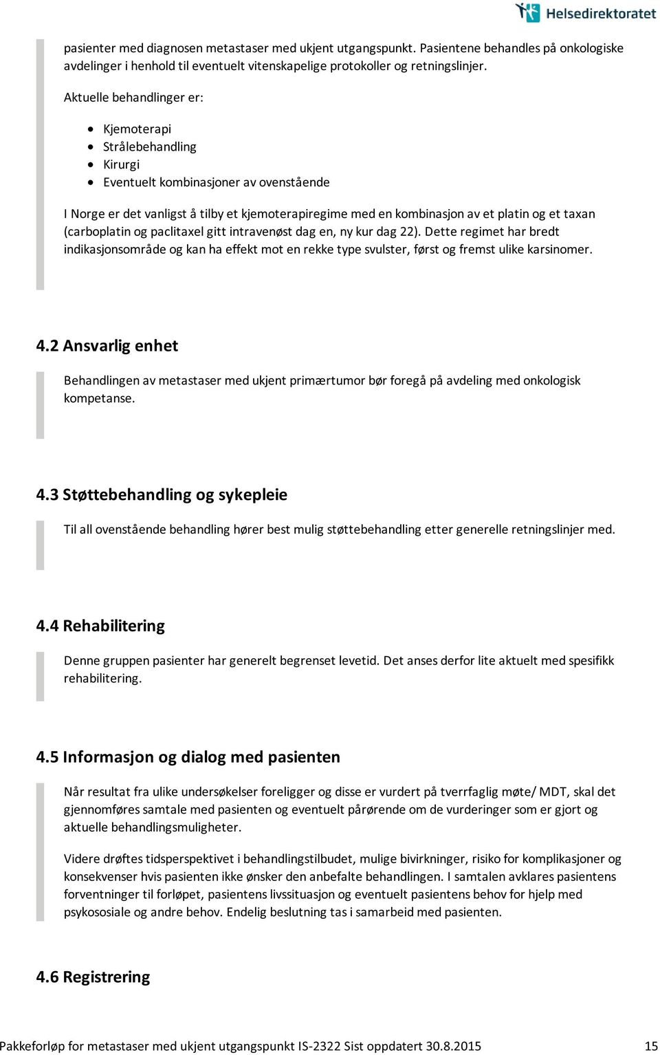 (carboplatin og paclitaxel gitt intravenøst dag en, ny kur dag 22). Dette regimet har bredt indikasjonsområde og kan ha effekt mot en rekke type svulster, først og fremst ulike karsinomer. 4.