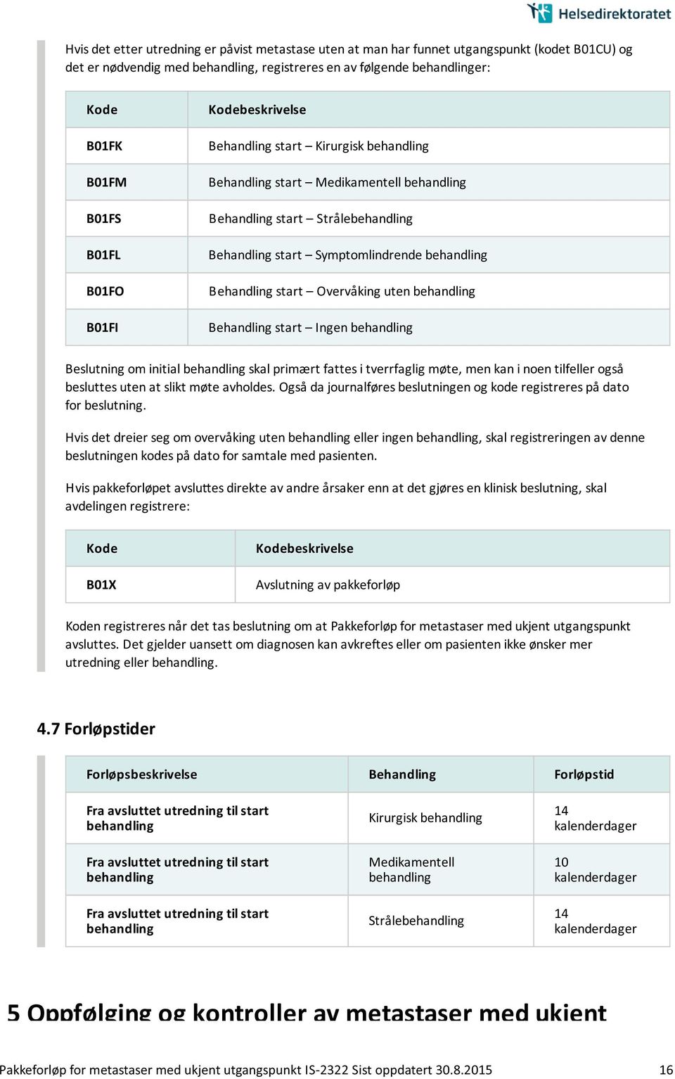 king uten behandling Behandling start Ingen behandling Beslutning om initial behandling skal primært fattes i tverrfaglig møte, men kan i noen tilfeller også besluttes uten at slikt møte avholdes.