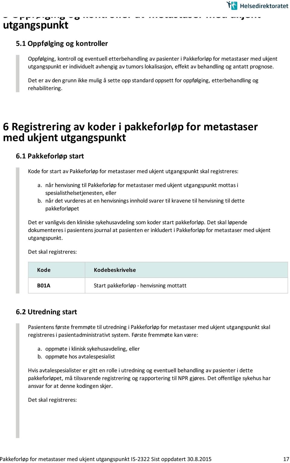 av behandling og antatt prognose. Det er av den grunn ikke mulig å sette opp standard oppsett for oppfølging, etterbehandling og rehabilitering.