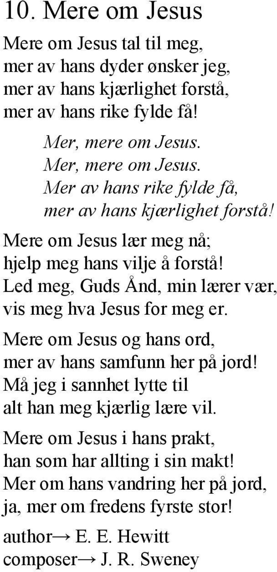 Led meg, Guds Ånd, min lærer vær, vis meg hva Jesus for meg er. Mere om Jesus og hans ord, mer av hans samfunn her på jord!