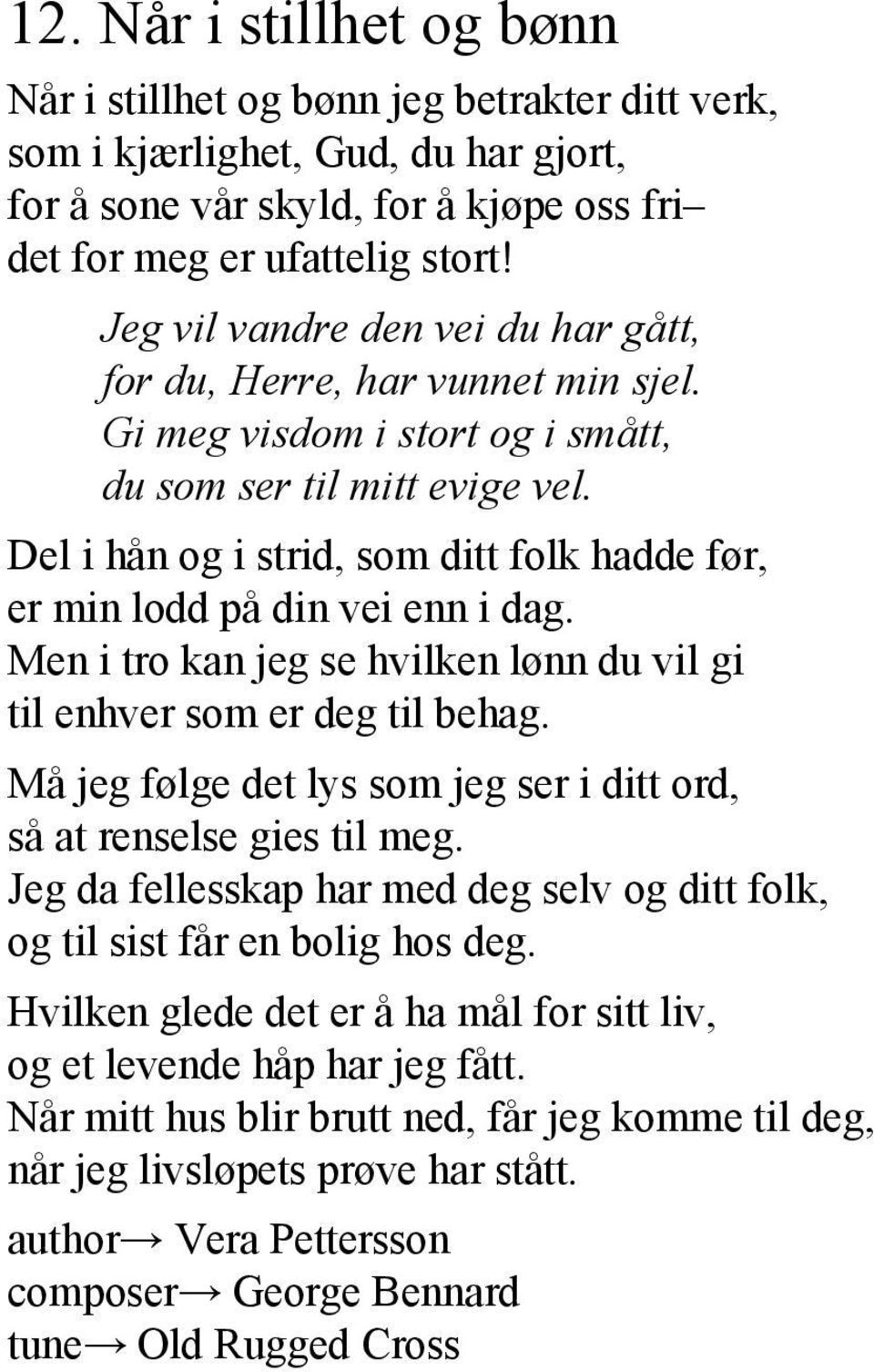 Del i hån og i strid, som ditt folk hadde før, er min lodd på din vei enn i dag. Men i tro kan jeg se hvilken lønn du vil gi til enhver som er deg til behag.