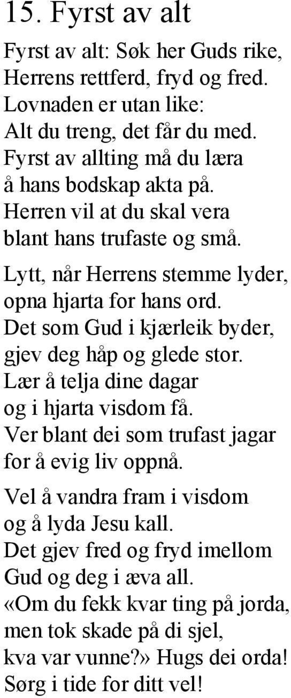 Det som Gud i kjærleik byder, gjev deg håp og glede stor. Lær å telja dine dagar og i hjarta visdom få. Ver blant dei som trufast jagar for å evig liv oppnå.