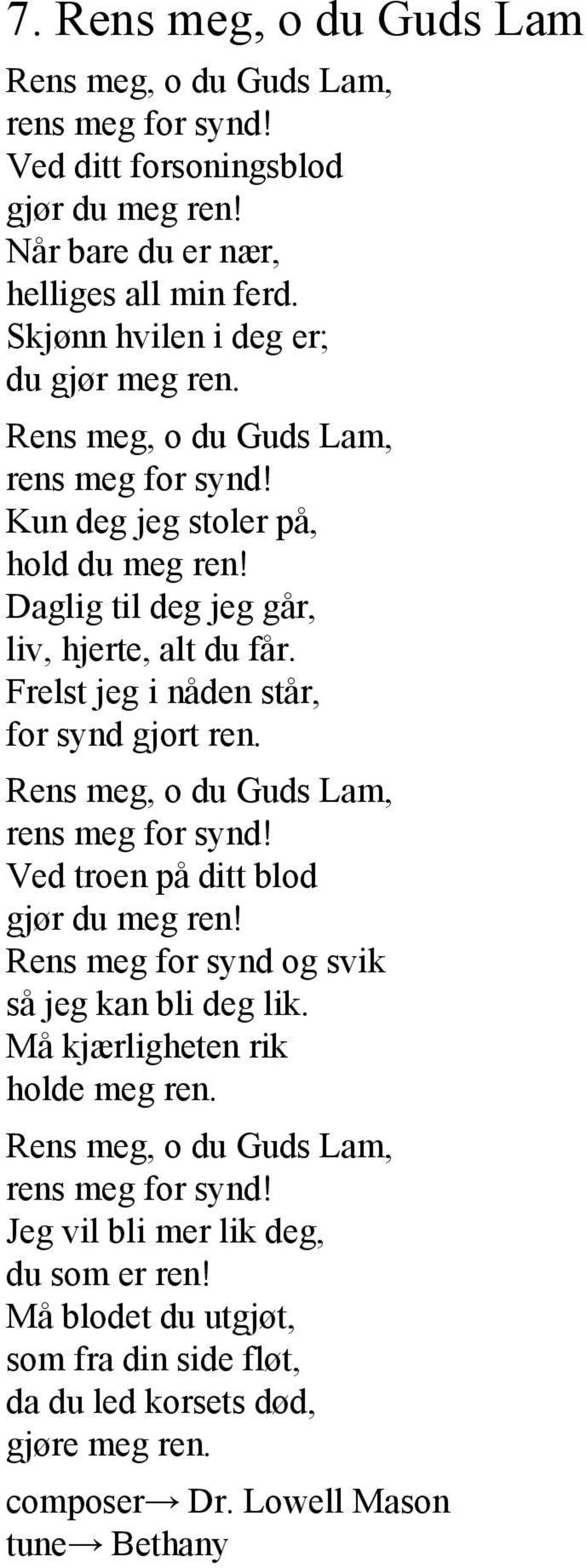 Frelst jeg i nåden står, for synd gjort ren. Rens meg, o du Guds Lam, rens meg for synd! Ved troen på ditt blod gjør du meg ren! Rens meg for synd og svik så jeg kan bli deg lik.