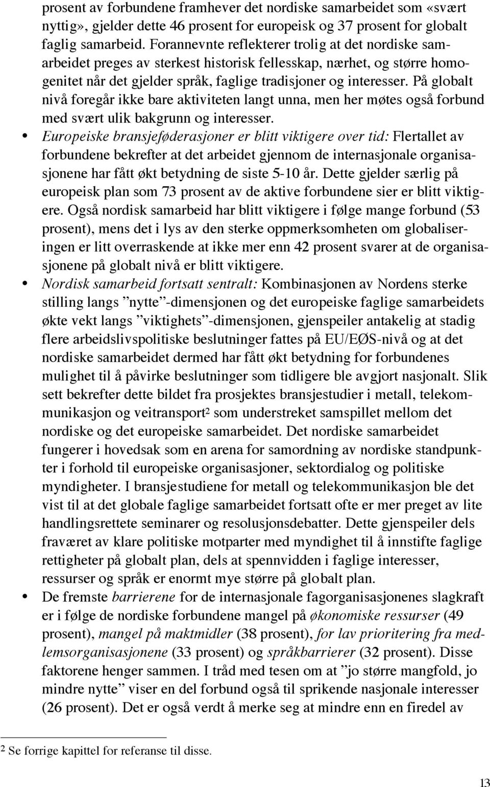 På globalt nivå foregår ikke bare aktiviteten langt unna, men her møtes også forbund med svært ulik bakgrunn og interesser.