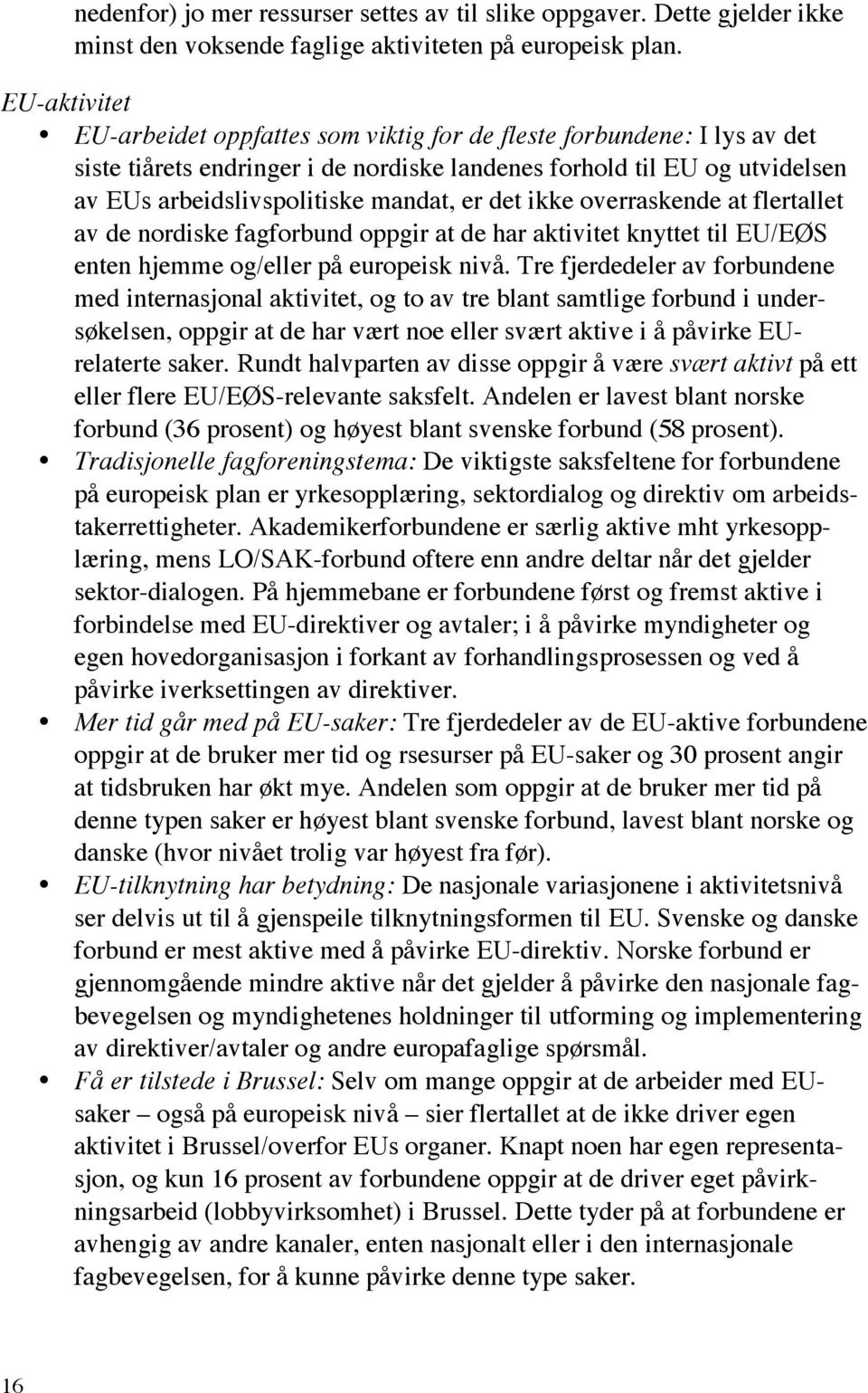 det ikke overraskende at flertallet av de nordiske fagforbund oppgir at de har aktivitet knyttet til EU/EØS enten hjemme og/eller på europeisk nivå.