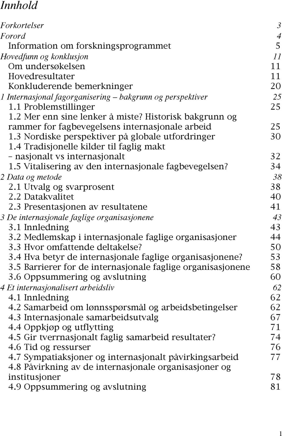 3 Nordiske perspektiver på globale utfordringer 30 1.4 Tradisjonelle kilder til faglig makt nasjonalt vs internasjonalt 32 1.5 Vitalisering av den internasjonale fagbevegelsen?