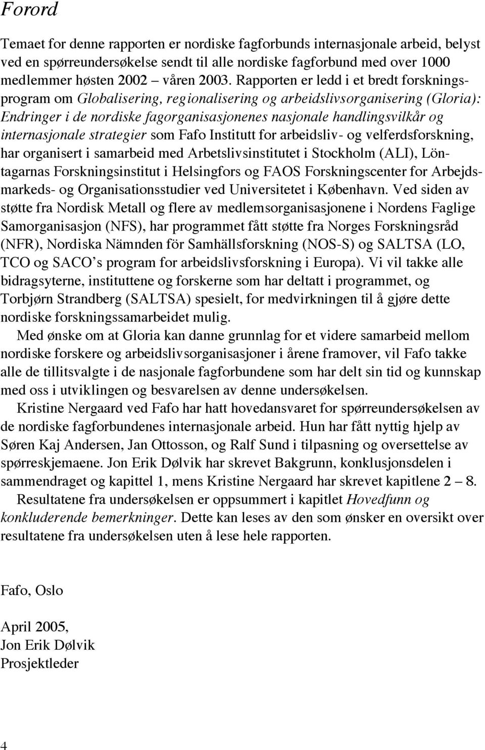 internasjonale strategier som Fafo Institutt for arbeidsliv- og velferdsforskning, har organisert i samarbeid med Arbetslivsinstitutet i Stockholm (ALI), Löntagarnas Forskningsinstitut i Helsingfors