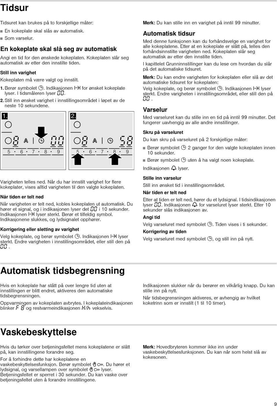 I tidsmåleren lyser. 2. Still inn ønsket varighet i innstillingsområdet i løpet av de neste 10 sekundene. Merk: Du kan stille inn en varighet på inntil 99 minutter.