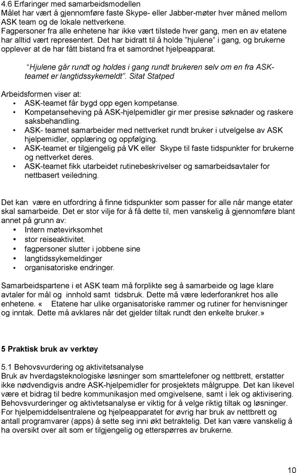 Det har bidratt til å holde hjulene i gang, og brukerne opplever at de har fått bistand fra et samordnet hjelpeapparat.