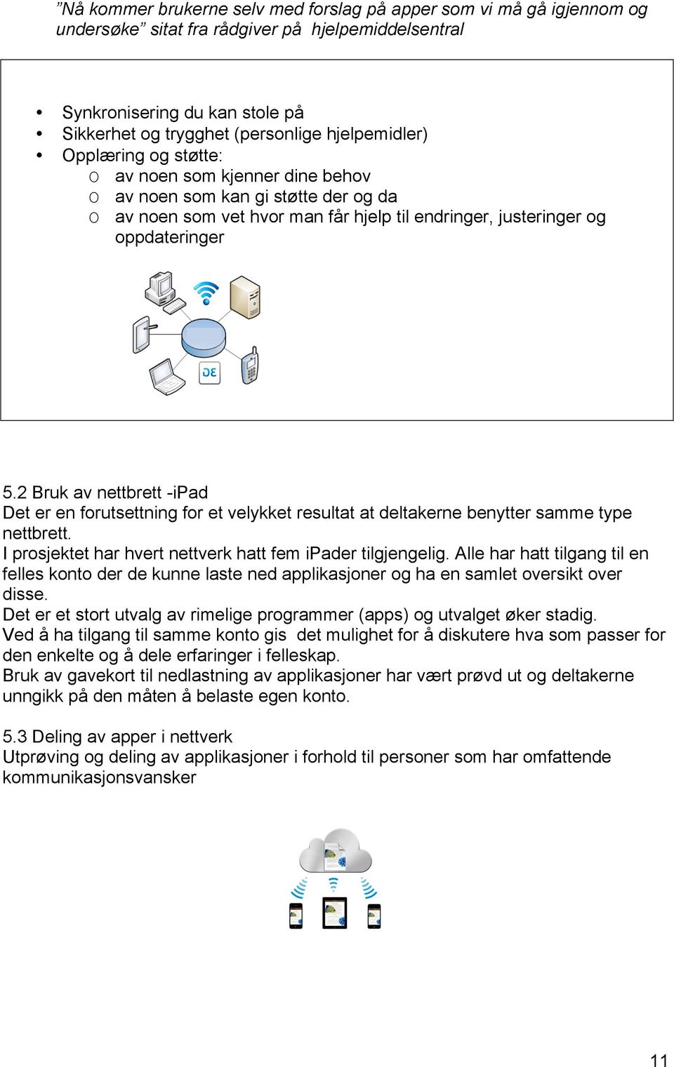 2 Bruk av nettbrett -ipad Det er en forutsettning for et velykket resultat at deltakerne benytter samme type nettbrett. I prosjektet har hvert nettverk hatt fem ipader tilgjengelig.