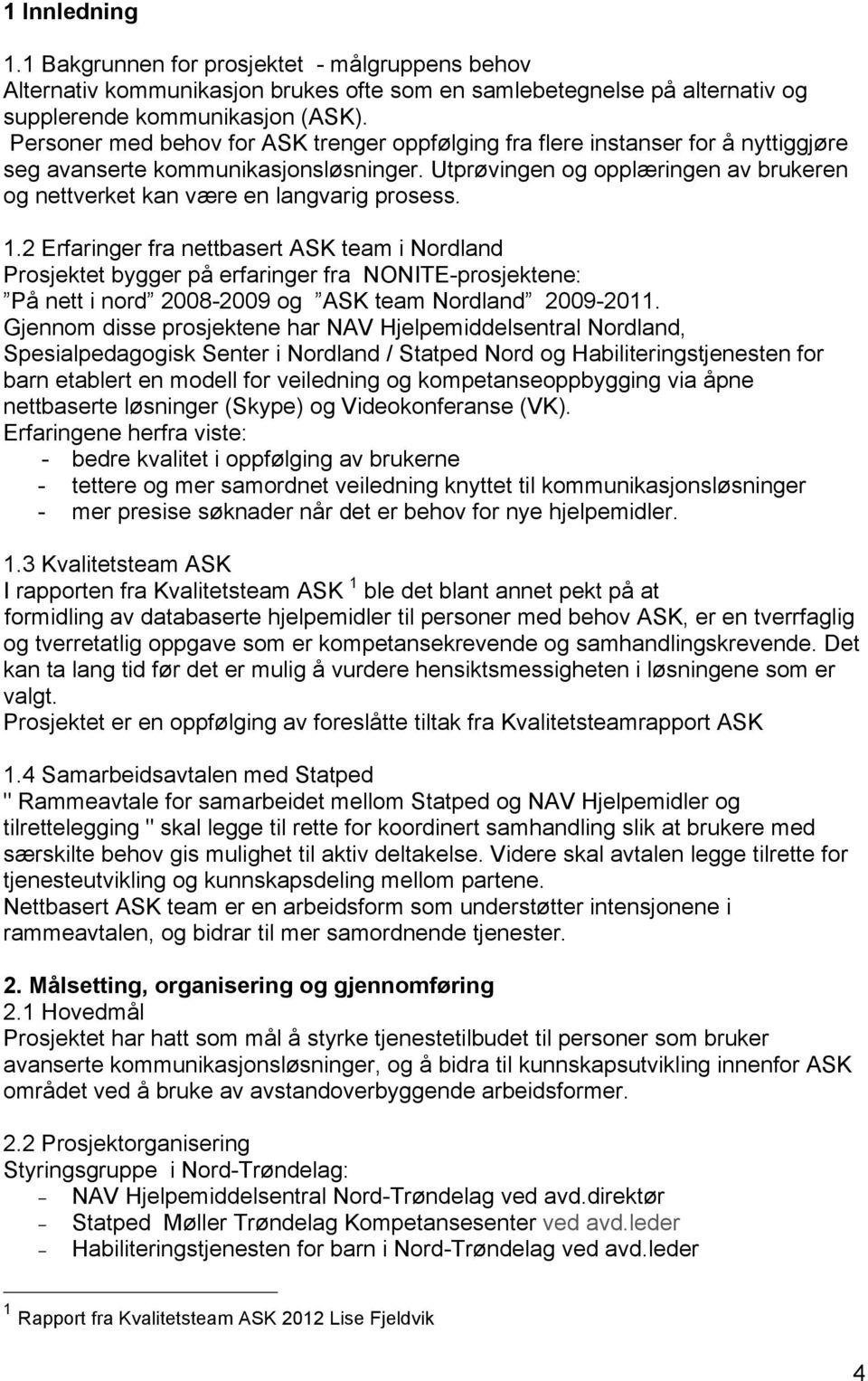 Utprøvingen og opplæringen av brukeren og nettverket kan være en langvarig prosess. 1.