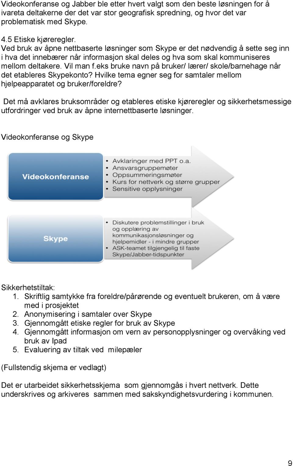 eks bruke navn på bruker/ lærer/ skole/barnehage når det etableres Skypekonto? Hvilke tema egner seg for samtaler mellom hjelpeapparatet og bruker/foreldre?