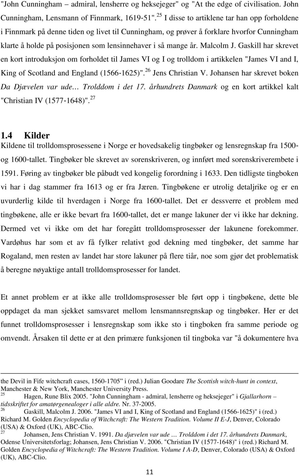 Malcolm J. Gaskill har skrevet en kort introduksjon om forholdet til James VI og I og trolldom i artikkelen "James VI and I, King of Scotland and England (1566-1625)". 26 Jens Christian V.