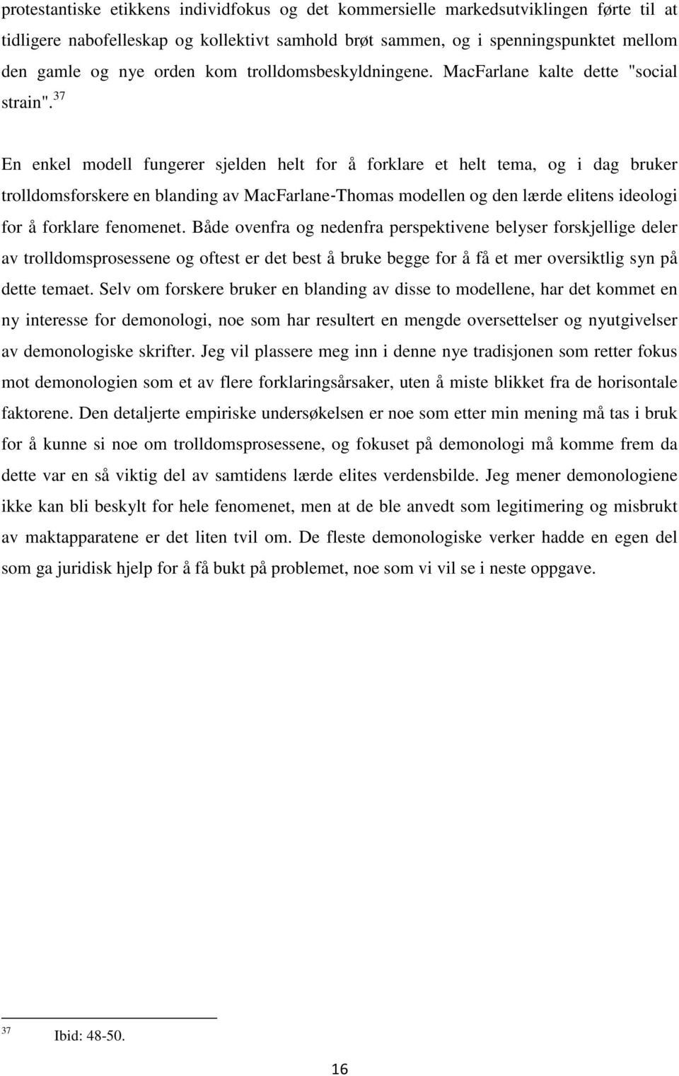 37 En enkel modell fungerer sjelden helt for å forklare et helt tema, og i dag bruker trolldomsforskere en blanding av MacFarlane-Thomas modellen og den lærde elitens ideologi for å forklare