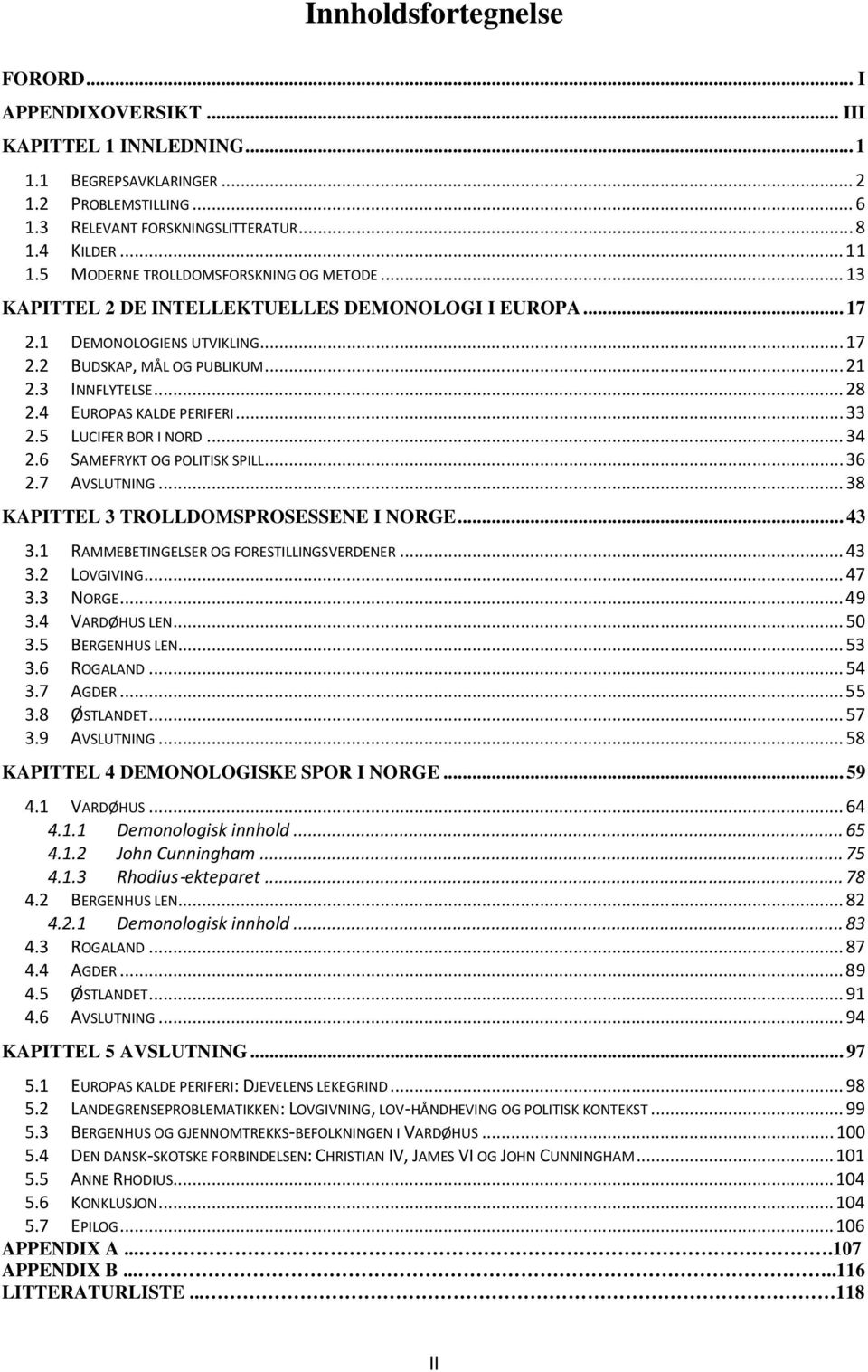 4 EUROPAS KALDE PERIFERI... 33 2.5 LUCIFER BOR I NORD... 34 2.6 SAMEFRYKT OG POLITISK SPILL... 36 2.7 AVSLUTNING... 38 KAPITTEL 3 TROLLDOMSPROSESSENE I NORGE... 43 3.