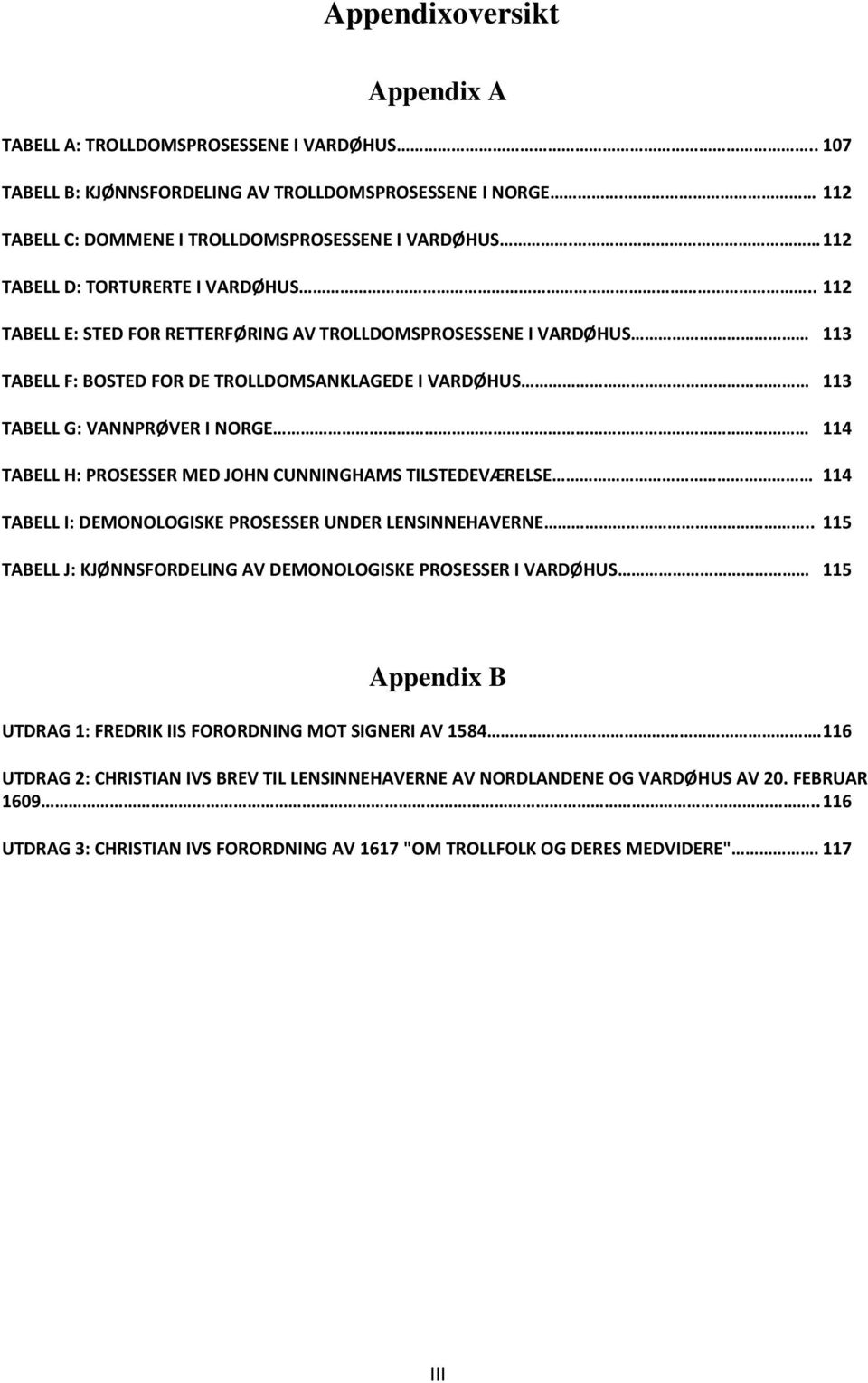 . 112 TABELL E: STED FOR RETTERFØRING AV TROLLDOMSPROSESSENE I VARDØHUS 113 TABELL F: BOSTED FOR DE TROLLDOMSANKLAGEDE I VARDØHUS 113 TABELL G: VANNPRØVER I NORGE 114 TABELL H: PROSESSER MED JOHN