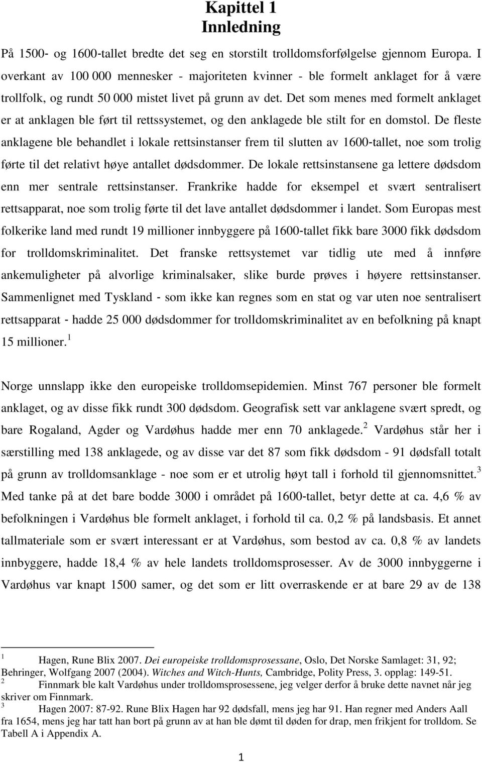 Det som menes med formelt anklaget er at anklagen ble ført til rettssystemet, og den anklagede ble stilt for en domstol.