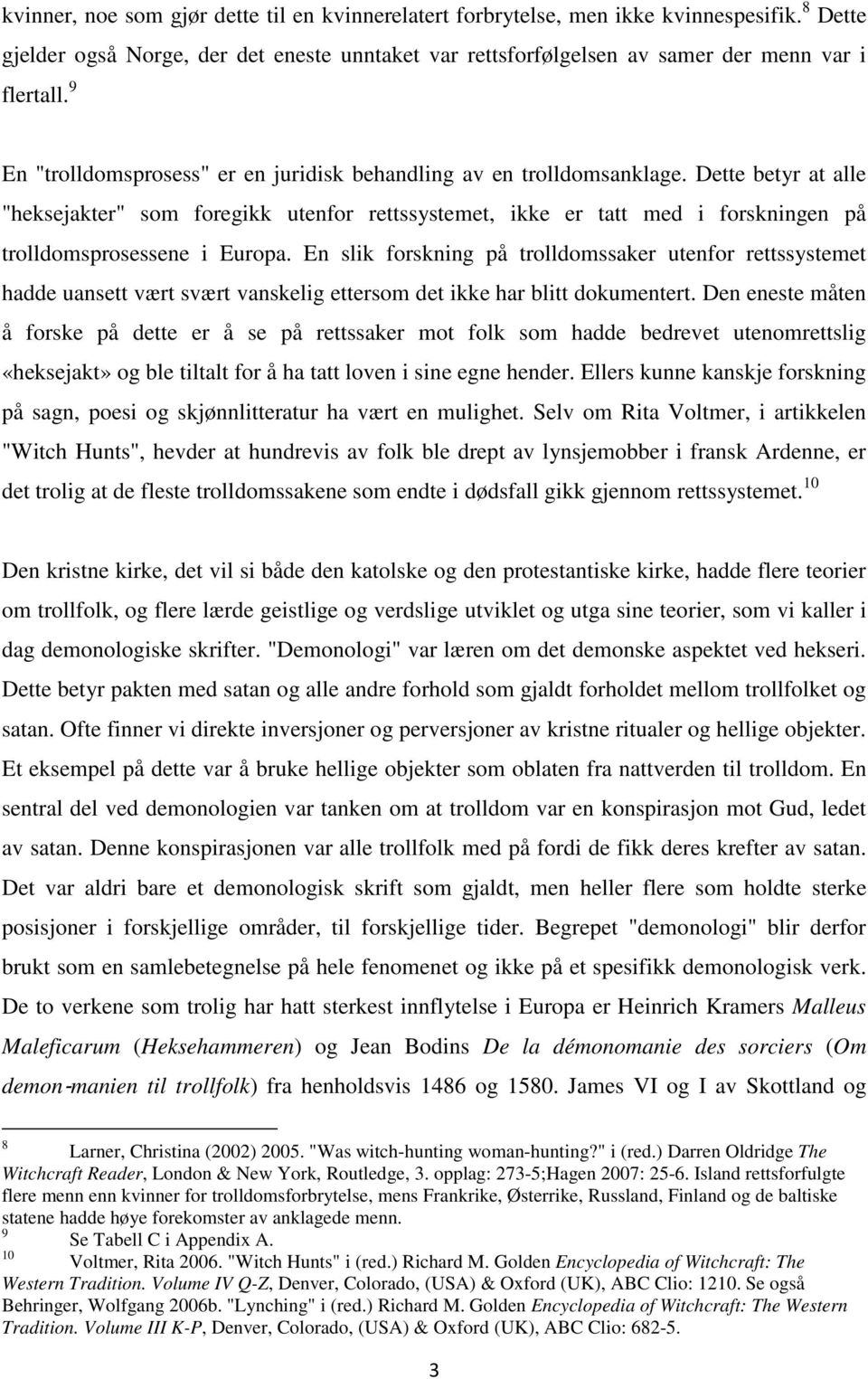 Dette betyr at alle "heksejakter" som foregikk utenfor rettssystemet, ikke er tatt med i forskningen på trolldomsprosessene i Europa.