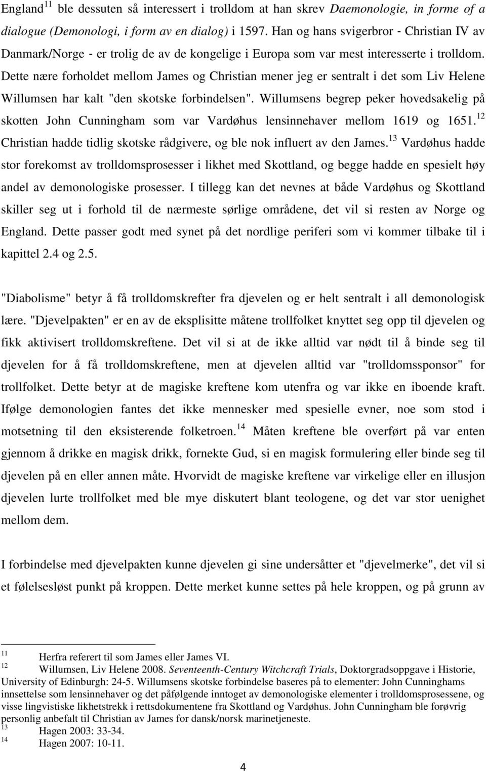 Dette nære forholdet mellom James og Christian mener jeg er sentralt i det som Liv Helene Willumsen har kalt "den skotske forbindelsen".