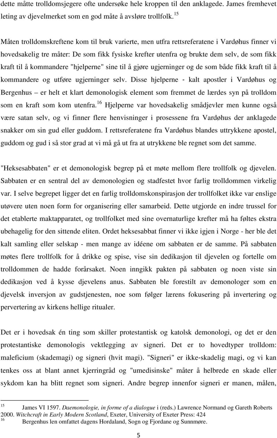 å kommandere "hjelperne" sine til å gjøre ugjerninger og de som både fikk kraft til å kommandere og utføre ugjerninger selv.