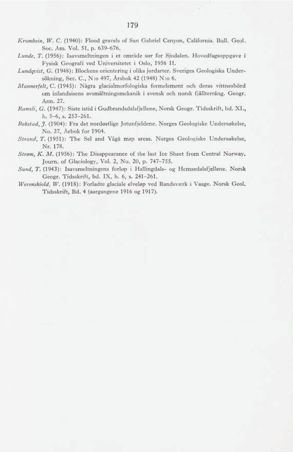 C, N:o 497, Årsbok 42 (1948) N:o 6. Mannerfelt, C. (1945): Några glacialmorfologiska formelement och deras vittnesbord om inlandsisens avsmåltningsmekanik i svensk och norsk fjållterrång. Geogr. Ann.