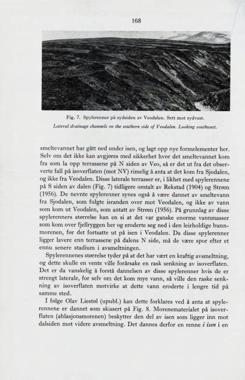 Belv om, 6et ikke kan av^oreß me6bikkernet nvor 6et smeltevannet kom kra Bom la opp terraßßene pa Bi6en av Veo, 8a er 6et ut tra 6et obßeiverte kall pa isoverkiaten (mot I>IV) rimelig a anta at 6et