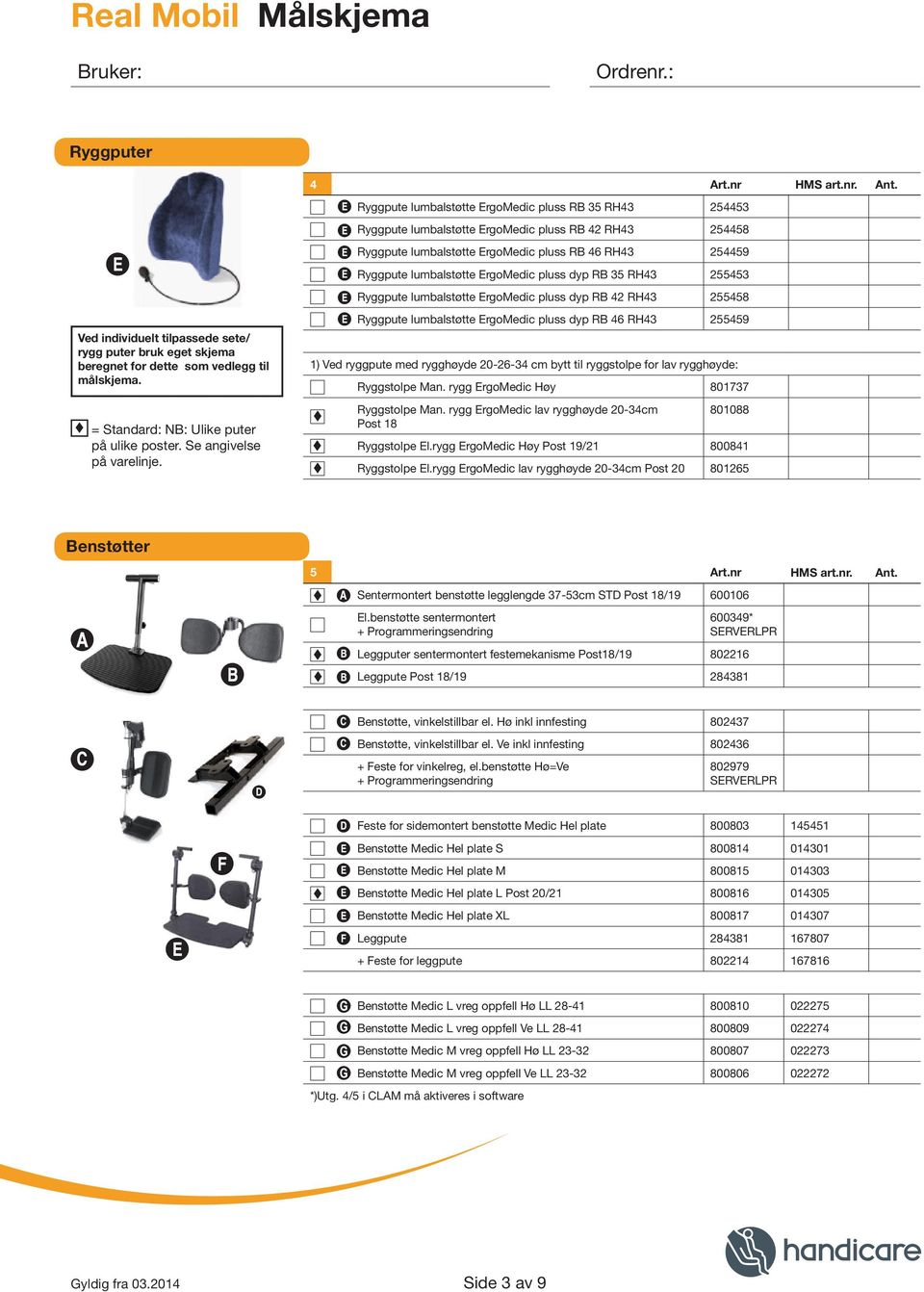 pluss dyp RB 35 RH43 255453 Ryggpute lumbalstøtte ErgoMedic pluss dyp RB 42 RH43 255458 Ved individuelt tilpassede sete/ rygg puter bruk eget skjema beregnet for dette som vedlegg til målskjema.