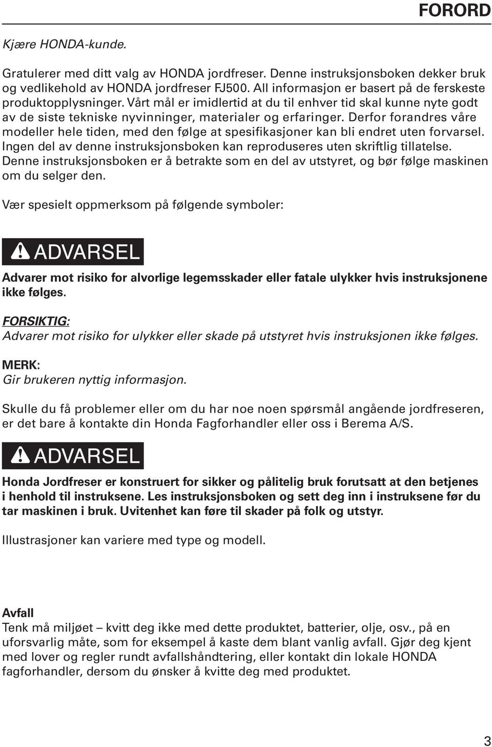 Derfor forandres våre modeller hele tiden, med den følge at spesifikasjoner kan bli endret uten forvarsel. Ingen del av denne instruksjonsboken kan reproduseres uten skriftlig tillatelse.