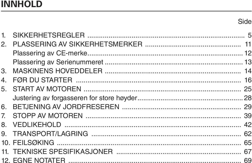 .. 25 Justering av forgasseren for store høyder... 28 6. BETJENING AV JORDFRESEREN... 29 7. STOPP AV MOTOREN.