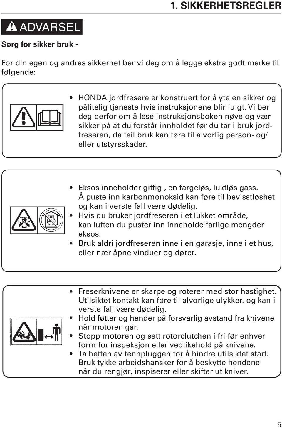 Vi ber deg derfor om å lese instruksjonsboken nøye og vær sikker på at du forstår innholdet før du tar i bruk jordfreseren, da feil bruk kan føre til alvorlig person- og/ eller utstyrsskader.