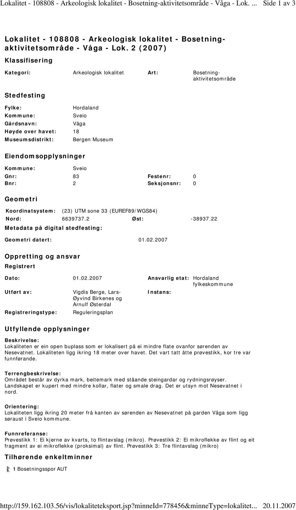 2 (2007) Klassifisering Kategori: Arkeologisk lokalitet Art: Bosetningaktivitetsområde Stedfesting Fylke: Hordaland Kommune: Sveio Gårdsnavn: Våga Høyde over havet: 18 Museumsdistrikt: Bergen Museum