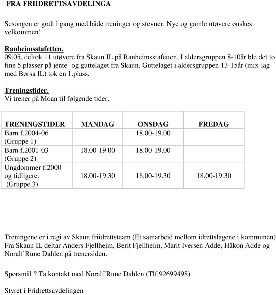 Vi trener på Moan til følgende tider. TRENINGSTIDER MANDAG ONSDAG FREDAG Barn f.2004-06 18.00-19.00 (Gruppe 1) Barn f.2001-03 18.00-19.00 18.00-19.00 (Gruppe 2) Ungdommer f.2000 og tidligere.