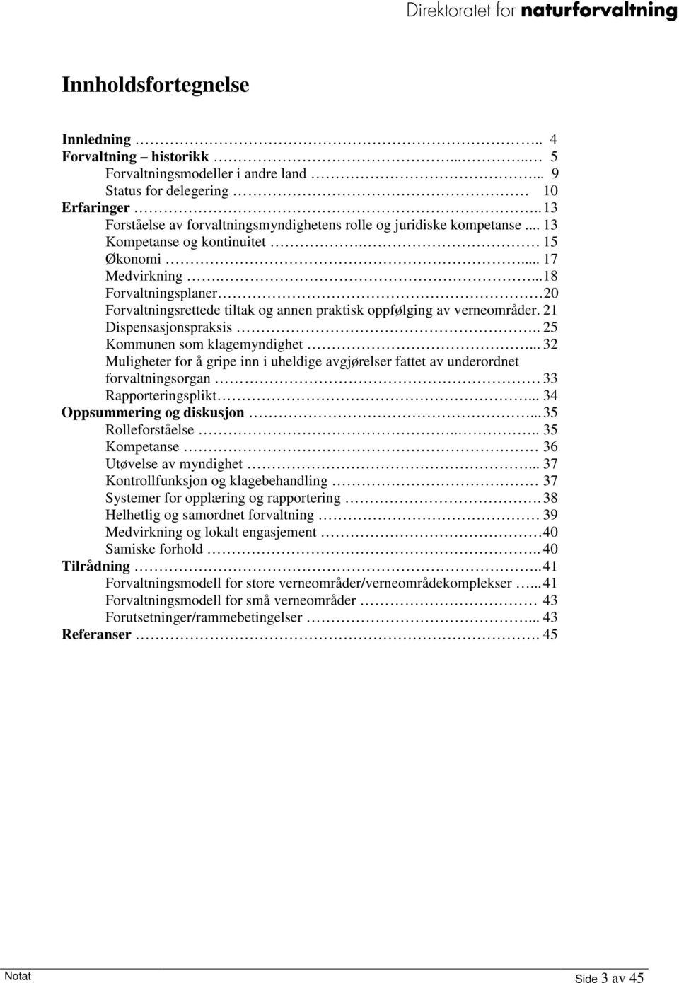 ... 18 Forvaltningsplaner 20 Forvaltningsrettede tiltak og annen praktisk oppfølging av verneområder. 21 Dispensasjonspraksis.. 25 Kommunen som klagemyndighet.
