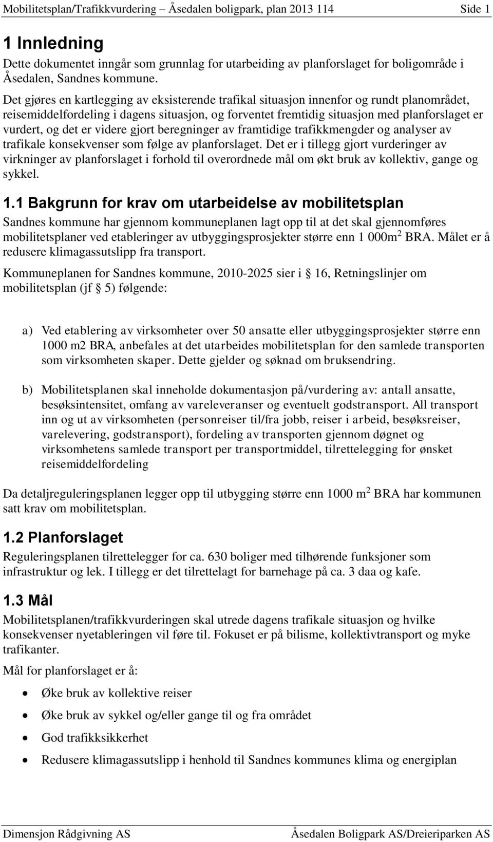 det er videre gjort beregninger av framtidige trafikkmengder og analyser av trafikale konsekvenser som følge av planforslaget.