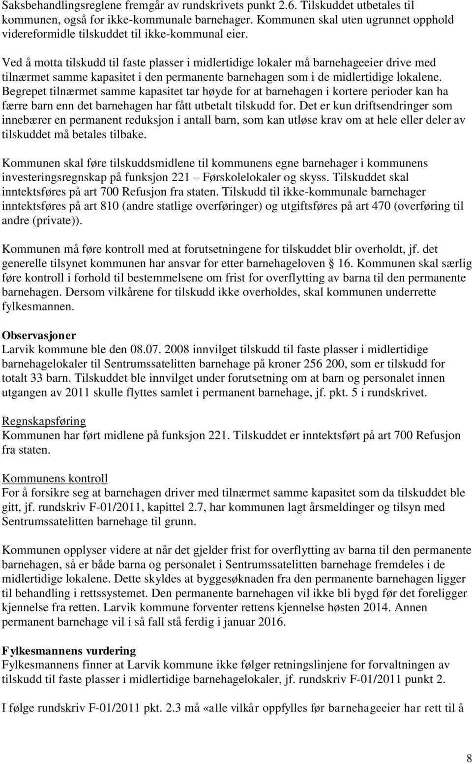 Ved å motta tilskudd til faste plasser i midlertidige lokaler må barnehageeier drive med tilnærmet samme kapasitet i den permanente barnehagen som i de midlertidige lokalene.