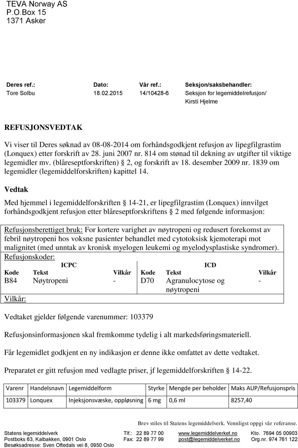 juni 2007 nr. 814 om stønad til dekning av utgifter til viktige legemidler mv. (blåreseptforskriften) 2, og forskrift av 18. desember 2009 nr. 1839 om legemidler (legemiddelforskriften) kapittel 14.