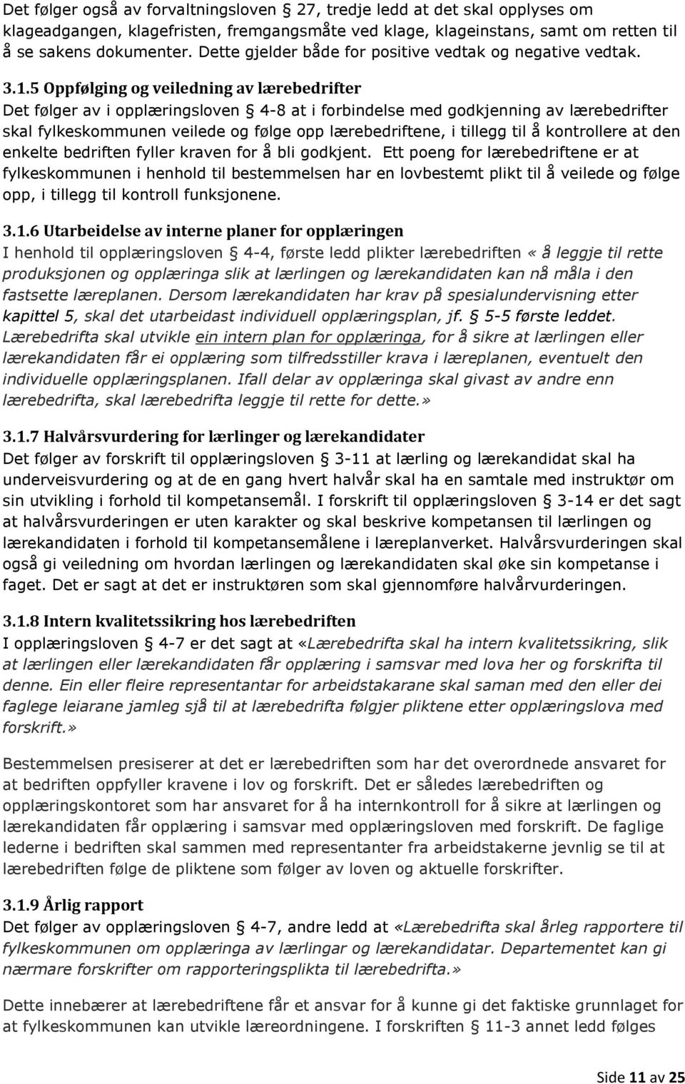 5 Oppfølging og veiledning av lærebedrifter Det følger av i opplæringsloven 4-8 at i forbindelse med godkjenning av lærebedrifter skal fylkeskommunen veilede og følge opp lærebedriftene, i tillegg