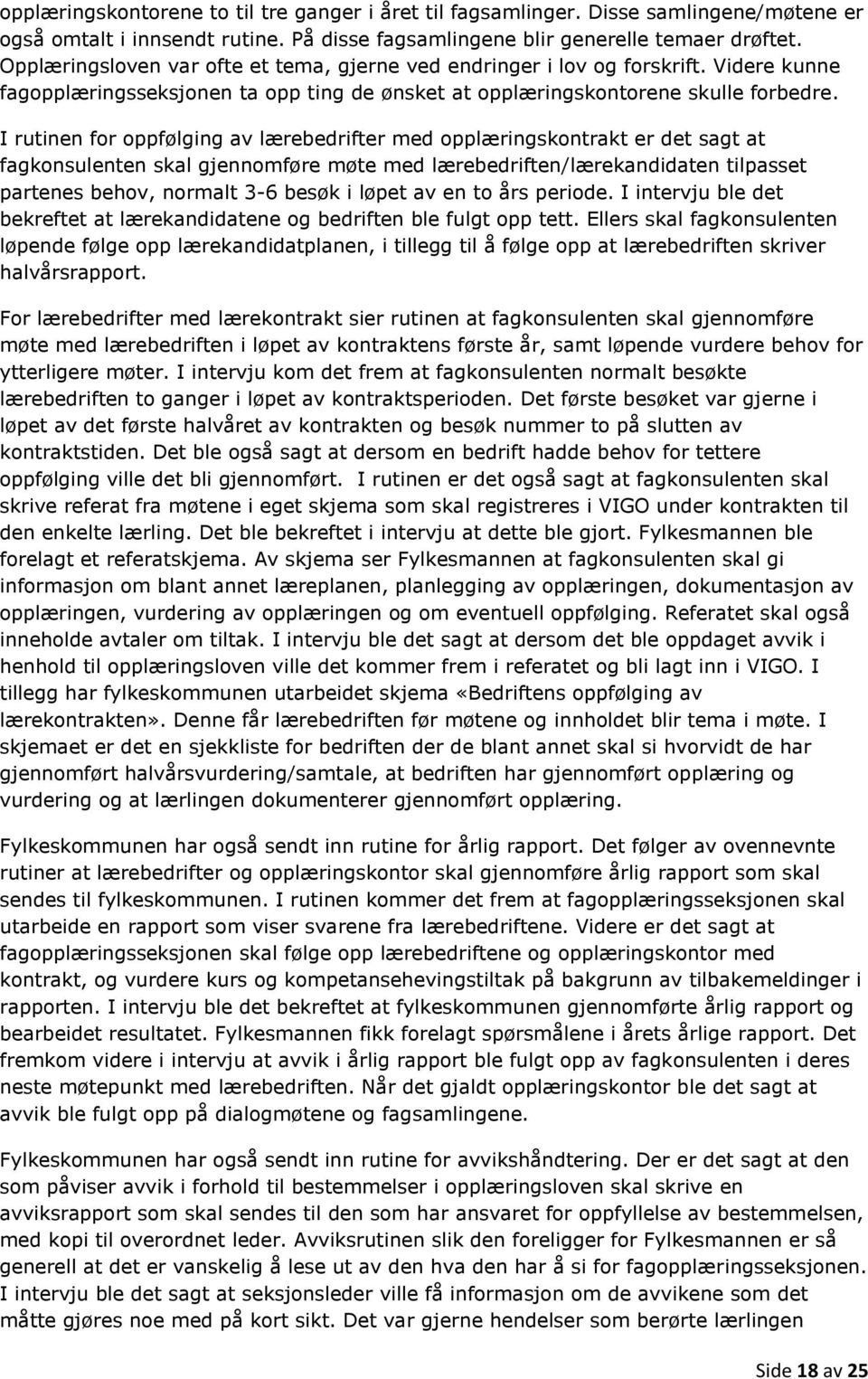 I rutinen for oppfølging av lærebedrifter med opplæringskontrakt er det sagt at fagkonsulenten skal gjennomføre møte med lærebedriften/lærekandidaten tilpasset partenes behov, normalt 3-6 besøk i