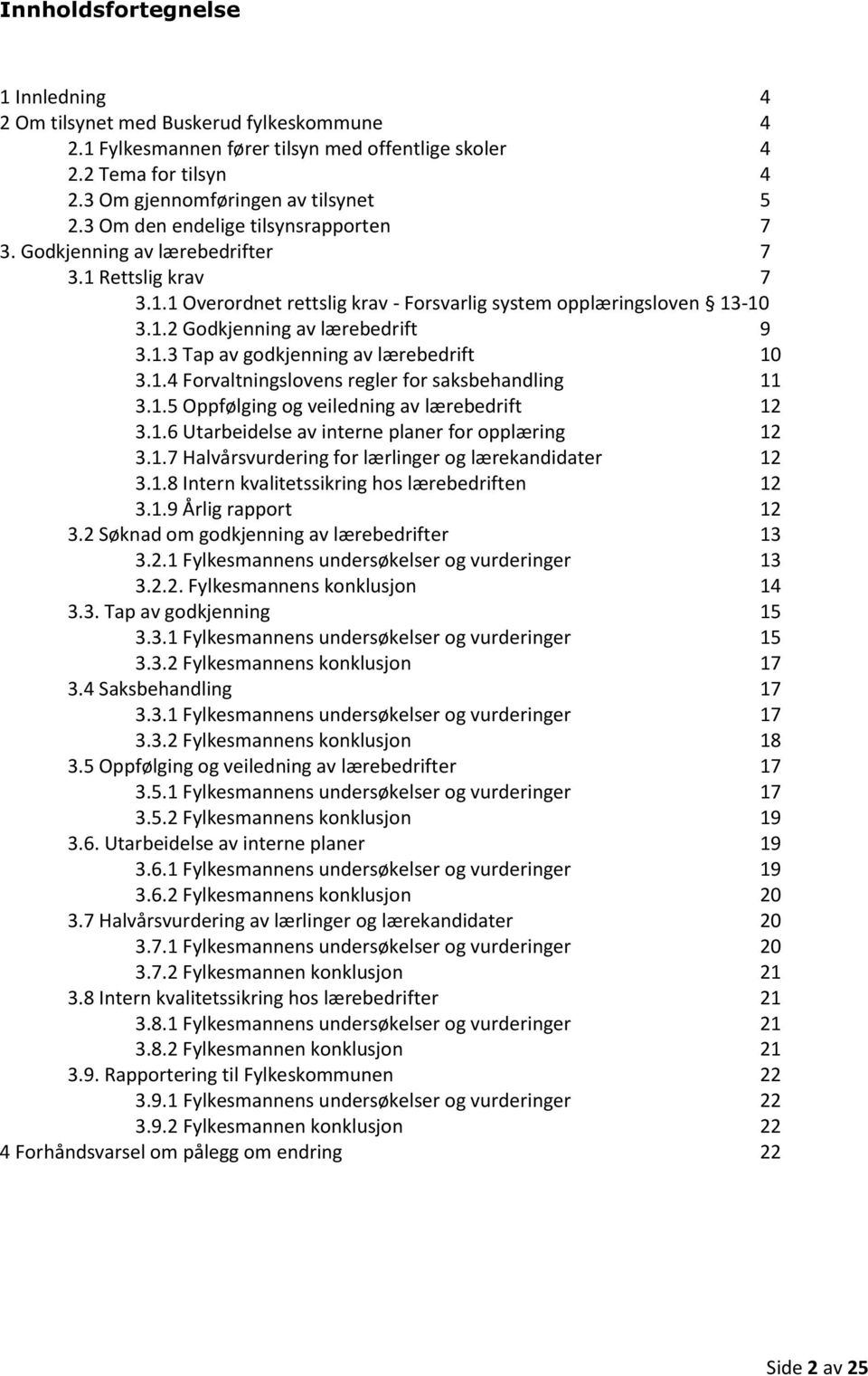 1.3 Tap av godkjenning av lærebedrift 10 3.1.4 Forvaltningslovens regler for saksbehandling 11 3.1.5 Oppfølging og veiledning av lærebedrift 12 3.1.6 Utarbeidelse av interne planer for opplæring 12 3.