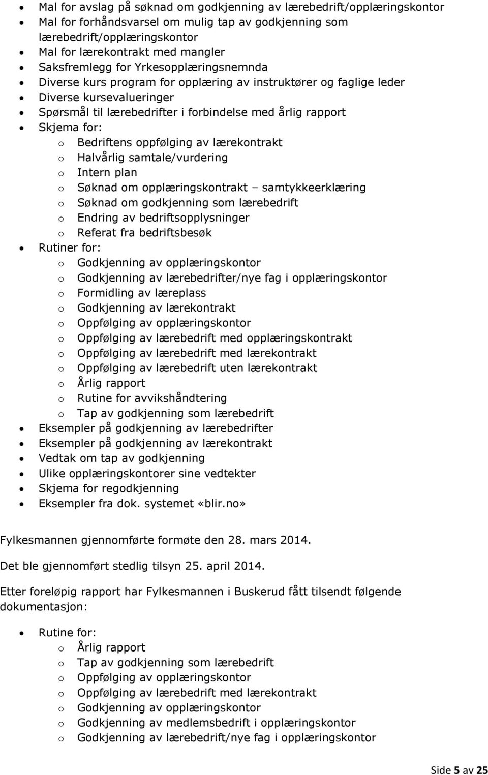 for: o Bedriftens oppfølging av lærekontrakt o Halvårlig samtale/vurdering o Intern plan o Søknad om opplæringskontrakt samtykkeerklæring o Søknad om godkjenning som lærebedrift o Endring av